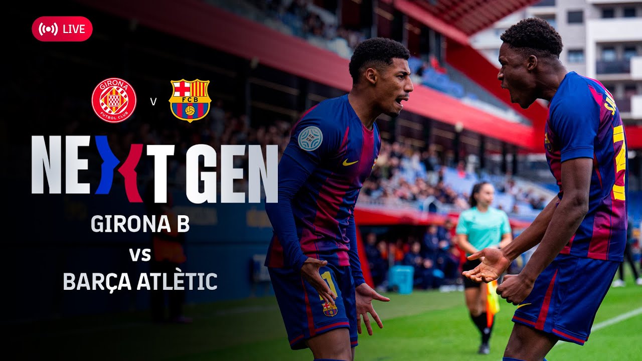 🔥 FC Barcelona Next Generation: Girona B vs Barça Atlètic Live Match Highlights