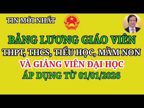 BẢNG LƯƠNG GIÁO VIÊN THPT, THCS, TIỂU HỌC, MẦM NON VÀ GIẢNG VIÊN ĐẠI HỌC, ÁP DỤNG TỪ 1/1/2026