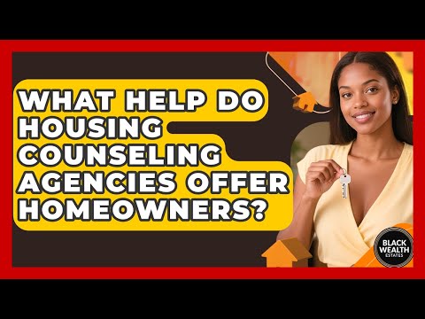 What Help Do Housing Counseling Agencies Offer Homeowners? - Black Wealth Estates