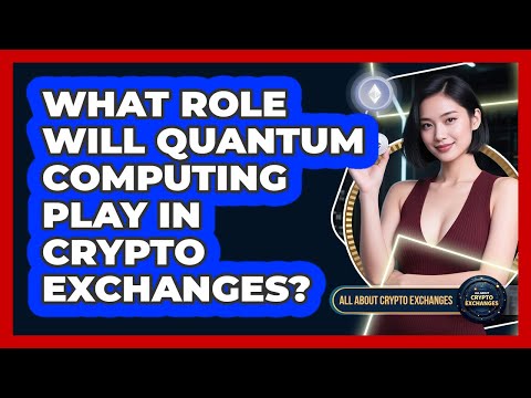 What Role Will Quantum Computing Play In Crypto Exchanges? - All About Crypto Exchanges