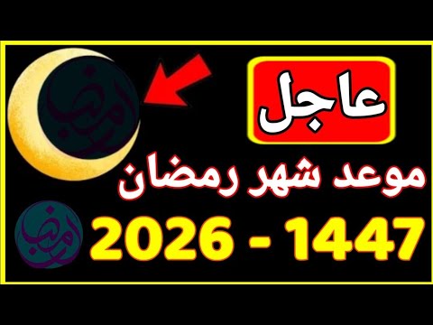 موعد رمضان 2026 | عاجل هذا هو موعد أول أيام شهر رمضان المبارك لعام 1447 | رمضان 2026