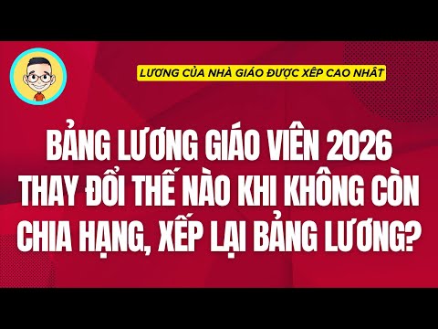 Bảng lương giáo viên 2026 thay đổi thế nào khi không còn chia hạng, xếp lại bảng lương?