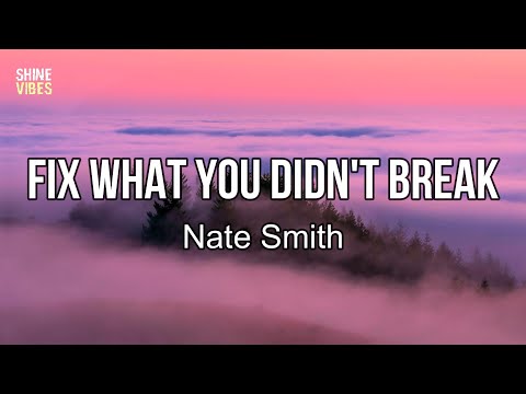 Nate Smith - Fix What You Didn't Break (Lyrics) | I was a ten-year train wreck