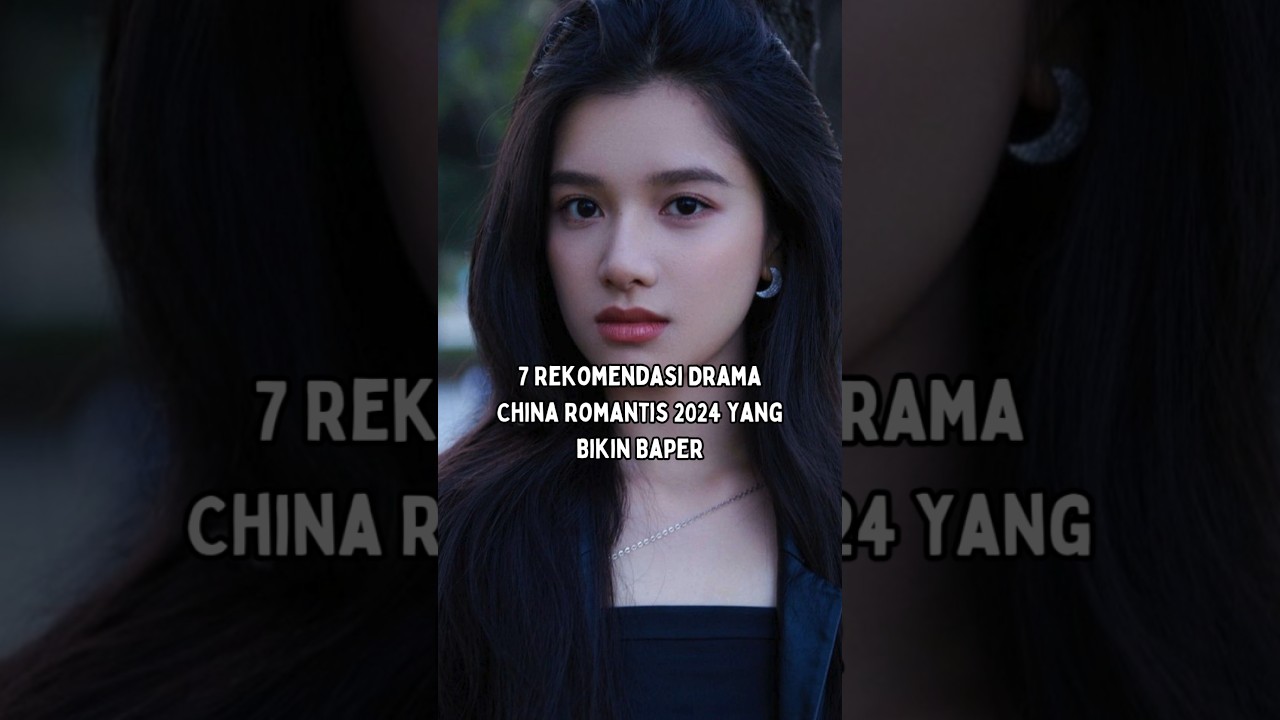 7 Drama China Romantis 2024 yang Bikin Baper! 💖