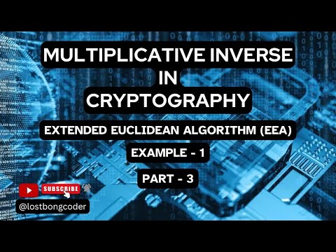 MULTIPLICATIVE INVERSE IN CRYPTOGRAPHY: EXTENDED EUCLIDEAN ALGORITHM [EEA]  EXAMPLE 1- (PART 3)