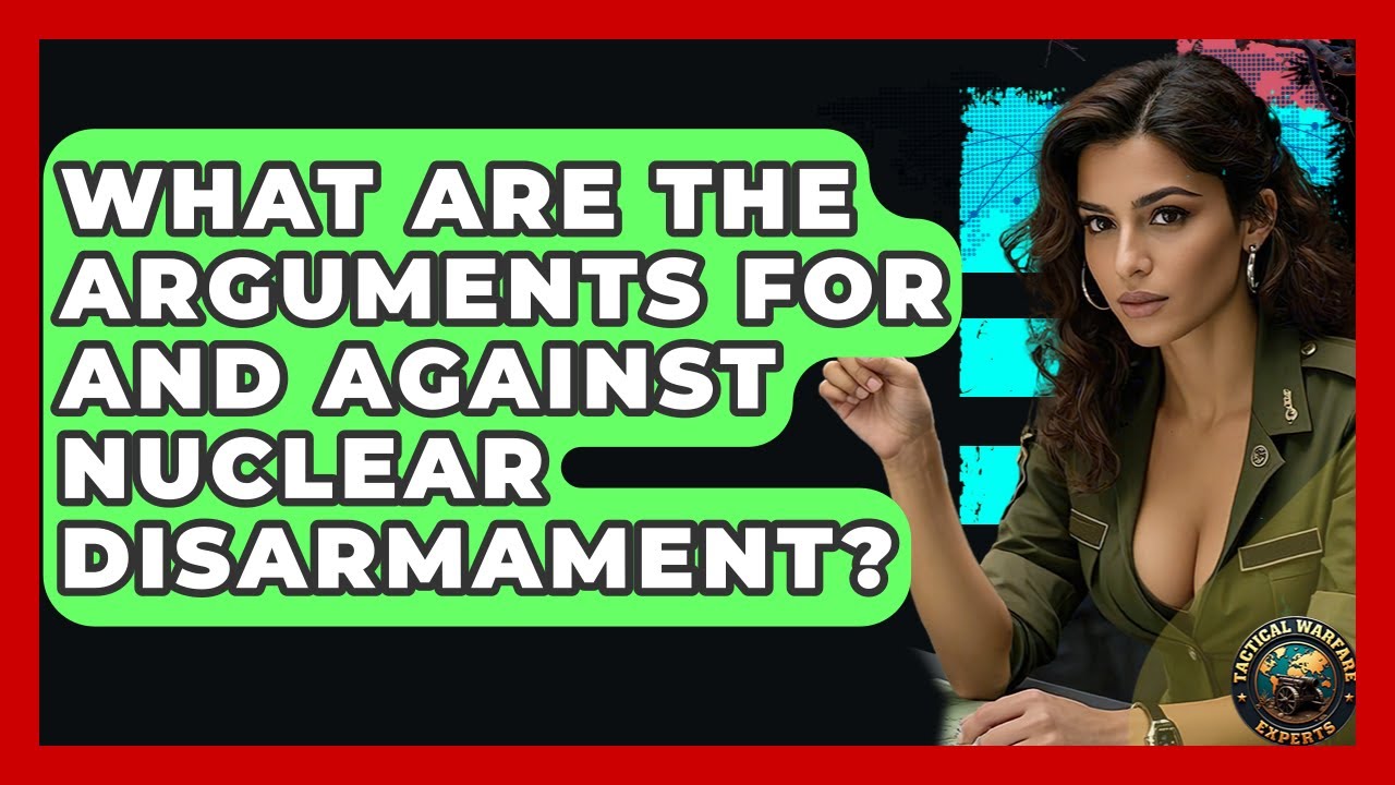 What Are The Arguments For And Against Nuclear Disarmament? - Tactical Warfare Experts