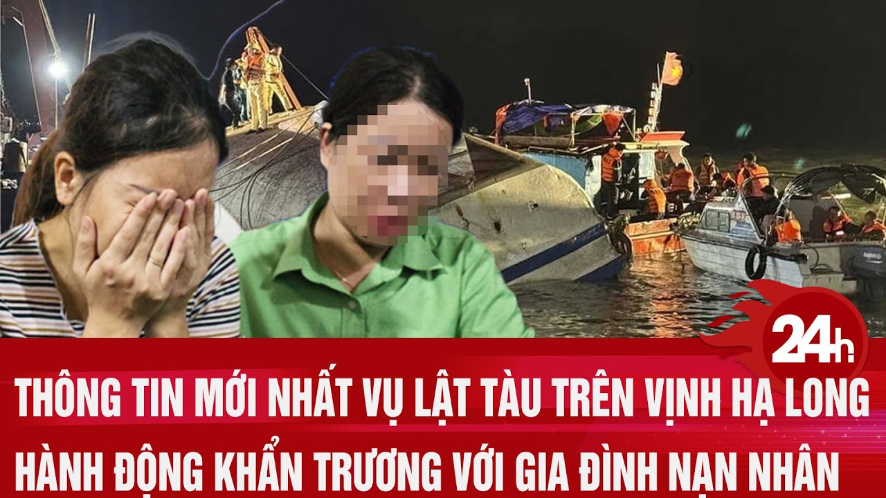 Cập nhật mới nhất vụ lật tàu trên Vịnh Hạ Long: Hành động khẩn cấp hỗ trợ gia đình nạn nhân 🚢
