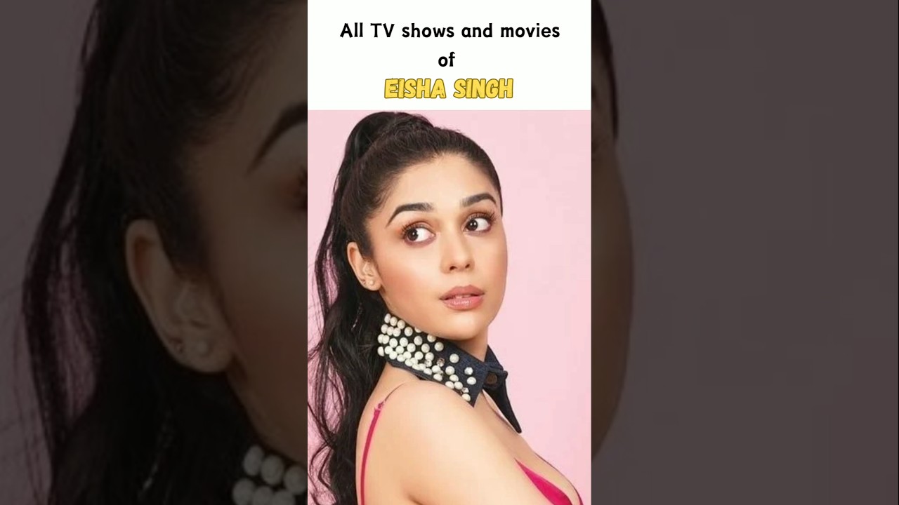 Discover Eisha Singh's Complete TV & Movie Portfolio 🎬