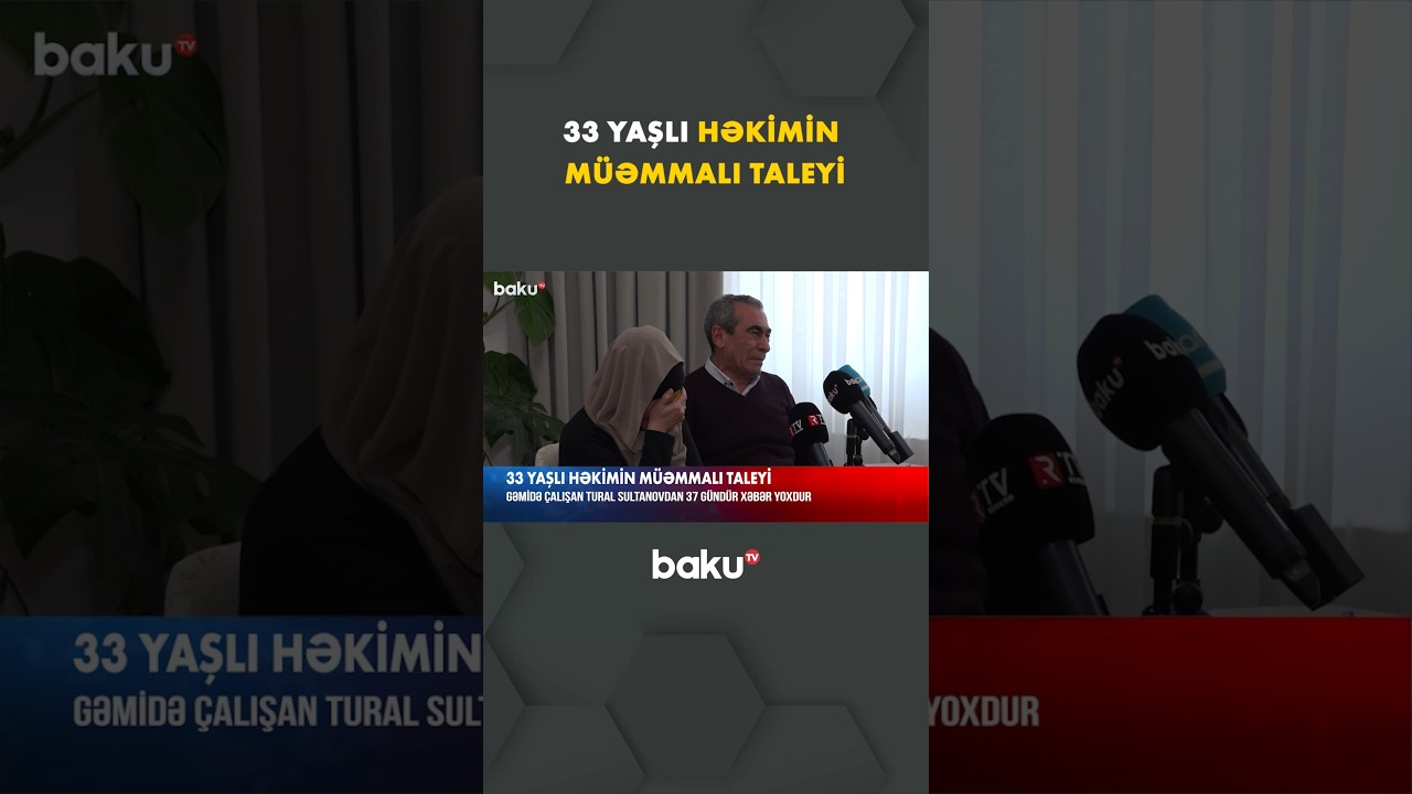 Gəmidə çalışan Tural Sultanovdan 37 gündür xəbər yoxdur