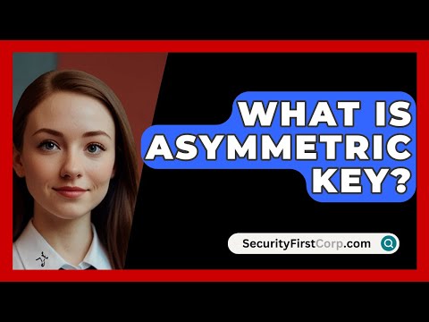What Is Asymmetric Key? - SecurityFirstCorp.com