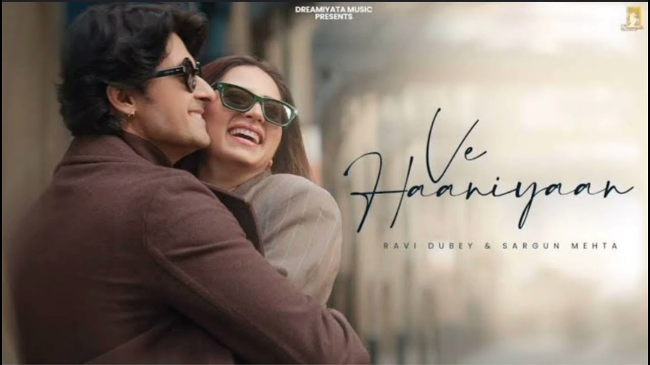Ve Haaniyan Song | Ravi Dubey & Sargun Mehta