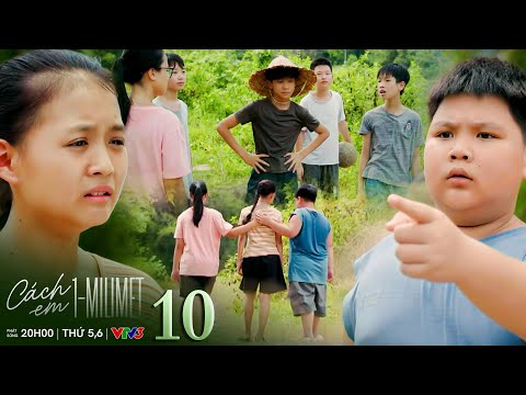 Cách em 1 milimet tập 10 | Chiến Đo bênh Thị Tú khi cô nhóc bị mắng là người đã khiến Quyên ra đi