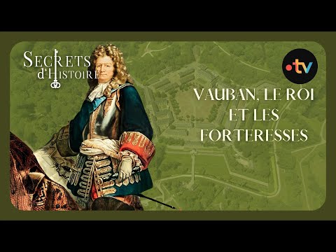 Vauban, le roi et les forteresses - Secrets d'histoire
