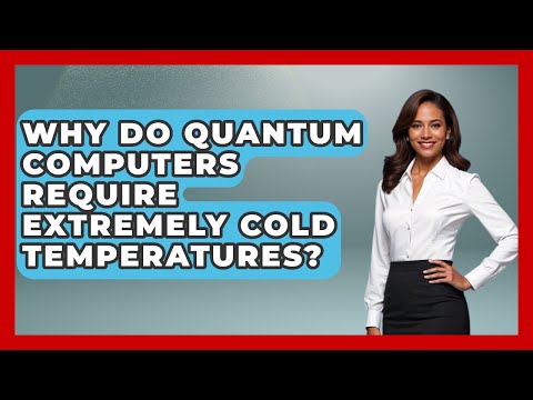 Why Do Quantum Computers Require Extremely Cold Temperatures? - Quantum Tech Explained