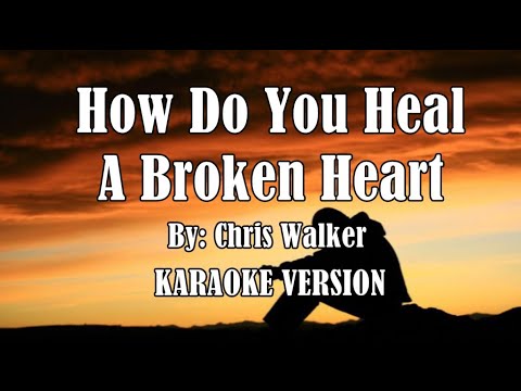 How Do You Heal A Broken Heart by: Chris Walker ( KARAOKE VERSION HD )