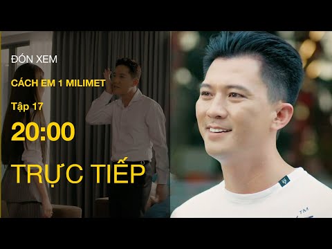 Trực Tiếp Cách Em 1 Milimet Tập 17 | VTV Giải Trí