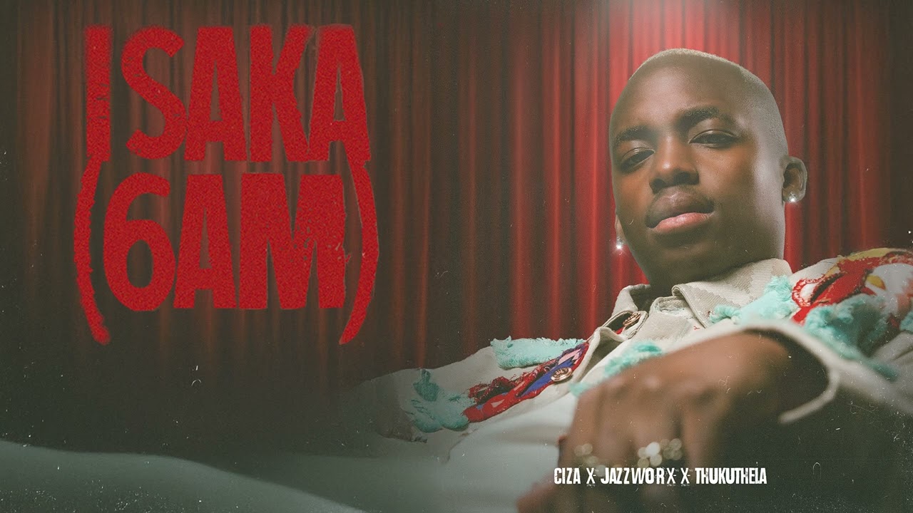 CIZA - ISAKA (6AM) ft Jazzworx & Thukuthela 🎶