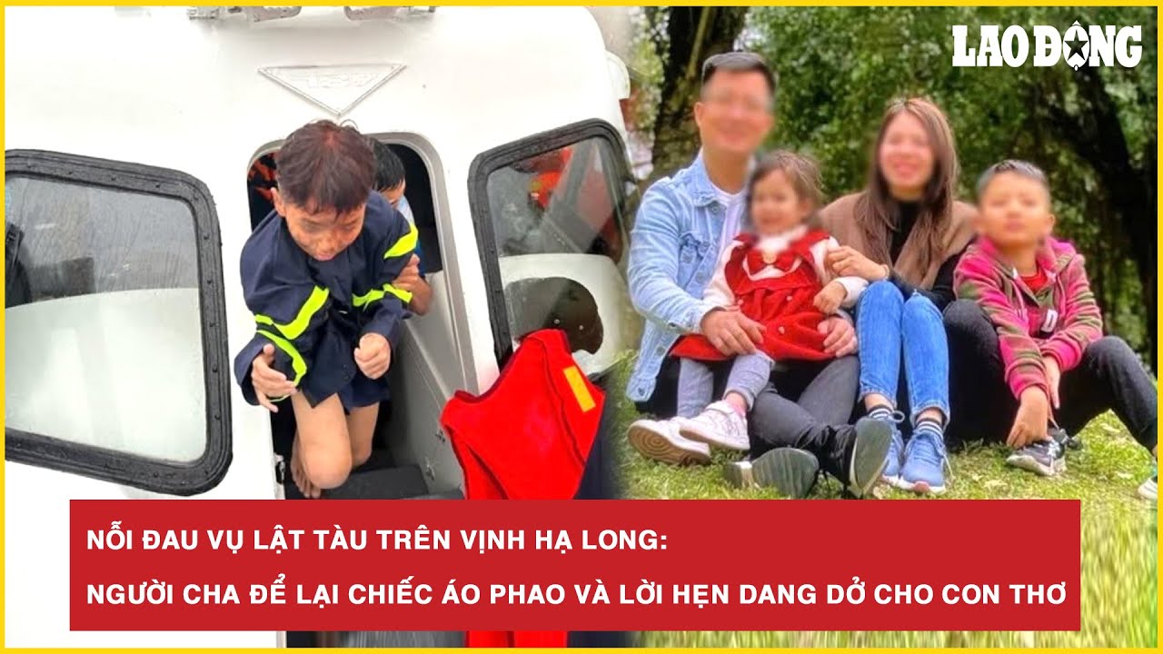 Nỗi đau vụ lật tàu ở Vịnh Hạ Long: Người cha để lại lời hứa dang dở cho con thơ 💔