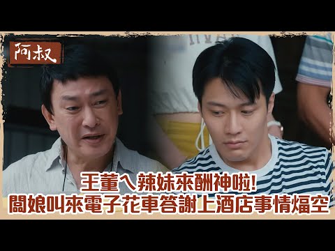 【#阿叔】王董ㄟ 辣妹來酬神啦!   闆娘叫來電子花車答謝  張睿家上酒店事情煏空啦｜EP10 精華