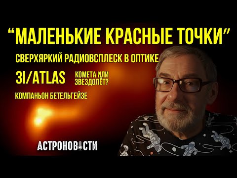 Маленькие Красные Точки, быстрые радиовсплески и комета 3I/ATLAS. АСТРОНОВОСТИ №37