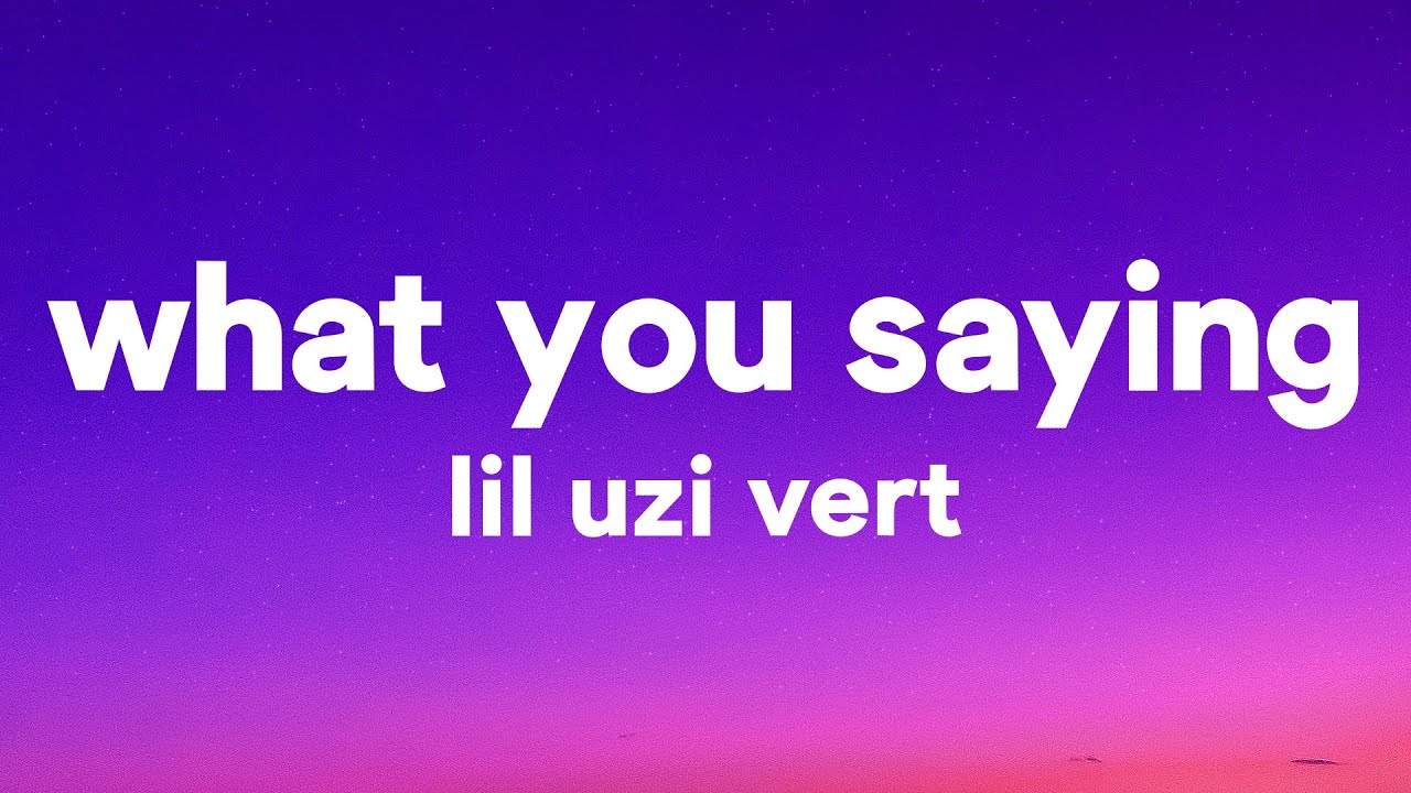 Lil Uzi Vert - What You Saying (Lyrics)