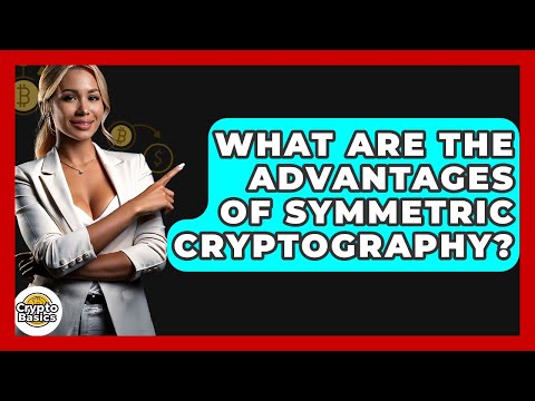 What Are The Advantages Of Symmetric Cryptography? - CryptoBasics360.com