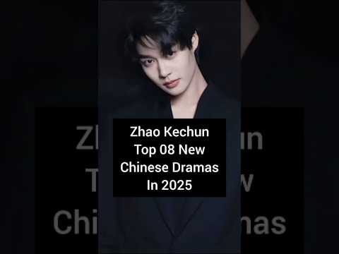 Zhao Ke Chun Top 08 New Chinese Dramas In 2025. #kechun #zhaokechun #shortfeed
