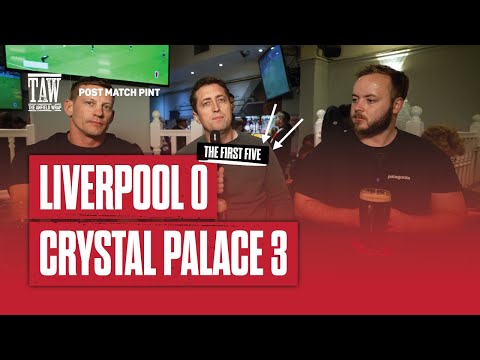 Liverpool 0 Crystal Palace 3 | Post Match Pint | First Five