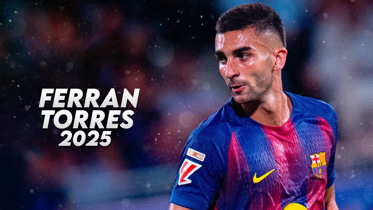 Ferran Torres 2025 Highlights: Incredible Skills, Goals & Assists ⚽
