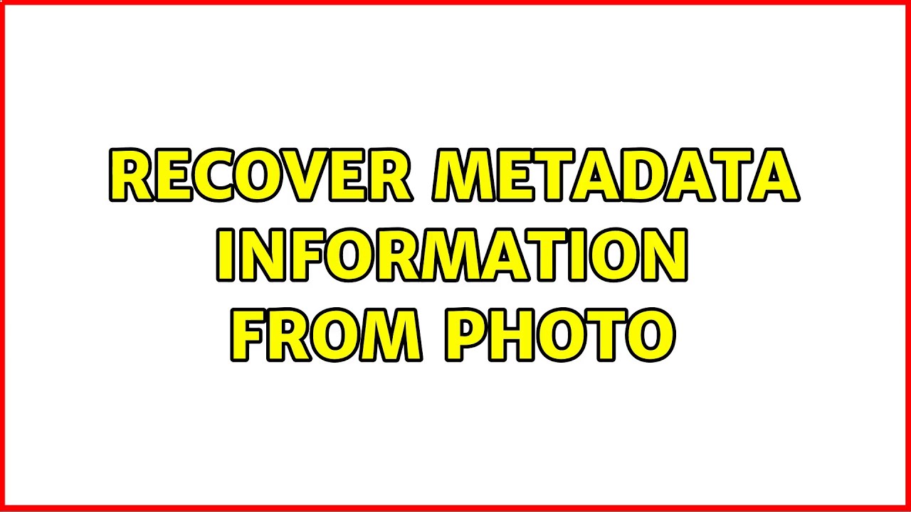 Recover metadata information from photo (2 Solutions!!)
