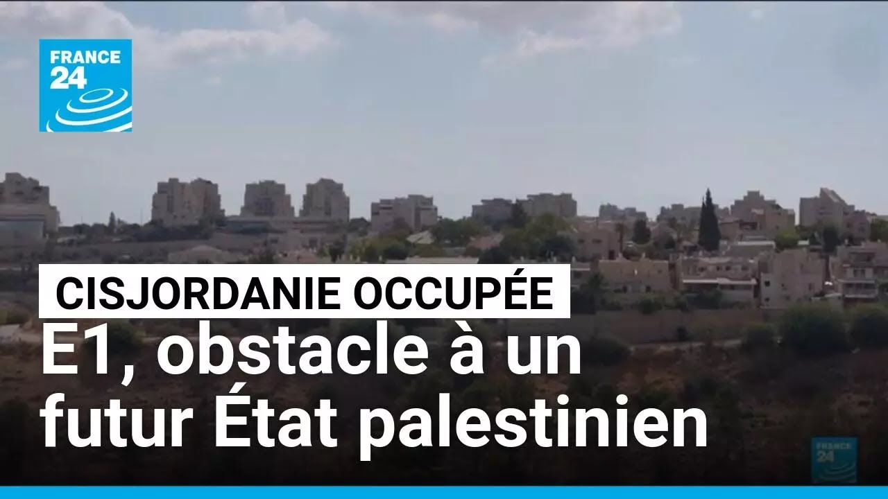Cisjordanie : Le projet E1 menace la création d’un État palestinien 🇵🇸