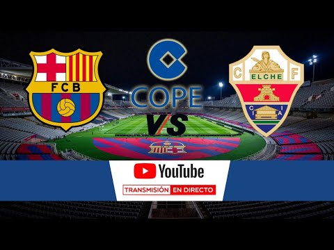🔴DIRECTO🔴 FC BARCELONA - ELCHE CF