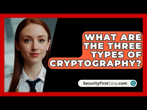What Are The Three Types Of Cryptography? - SecurityFirstCorp.com