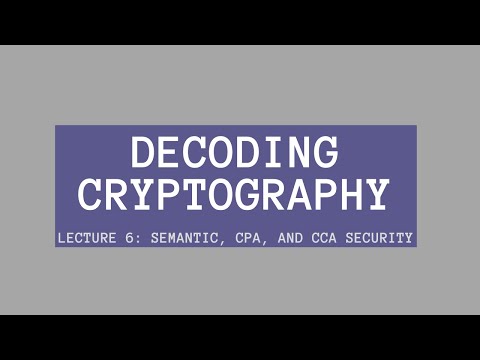 Decoding Cryptography Lecture 6: Semantic, CPA, and CCA Security