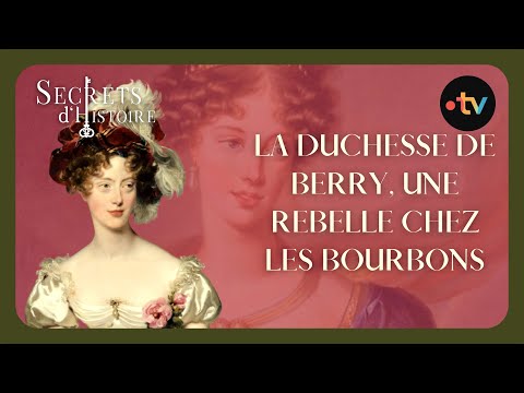 La Duchesse de Berry, une rebelle chez les Bourbons - Secrets d'histoire