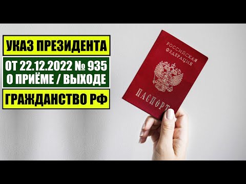 Указ Президента В.В. Путина № 935 от 22.12.2022 О ПРИЁМЕ в ГРАЖДАНСТВО РФ. МВД. Миграционный юрист