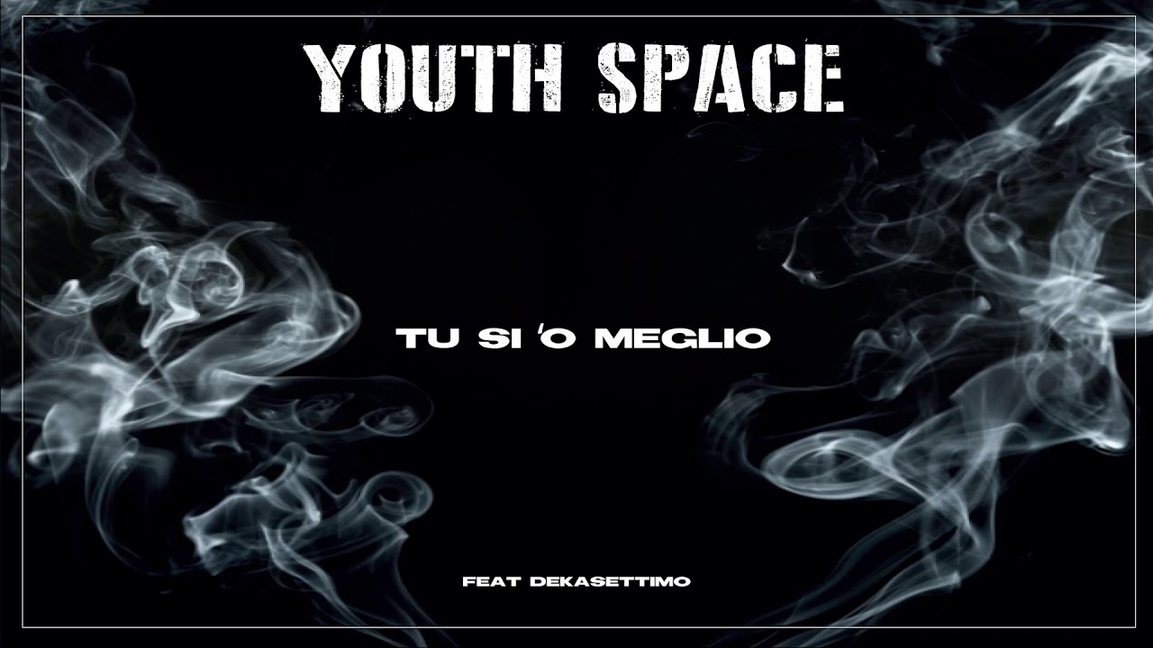 Youth Space - Tu Sì 'O Meglio ft Dekasettimo 🎶