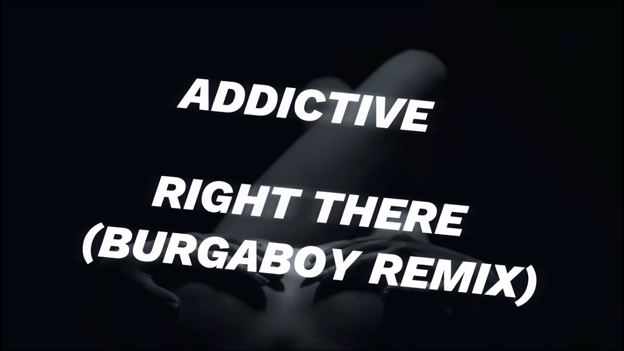 Addictive - Right There (Burgaboy Remix) Lyric Video ๐ถ