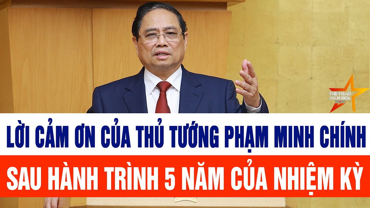 Thủ tướng Phạm Minh Chính cảm ơn sau 5 năm nhiệm kỳ