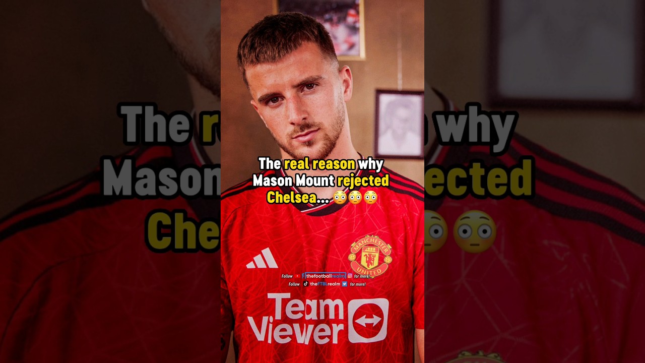 Mason Mount's Surprising Decision: Why He Picked Manchester United Over Chelsea ⚽