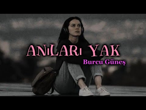 Burcu Güneş - Anıları Yak Lyrics 🎶