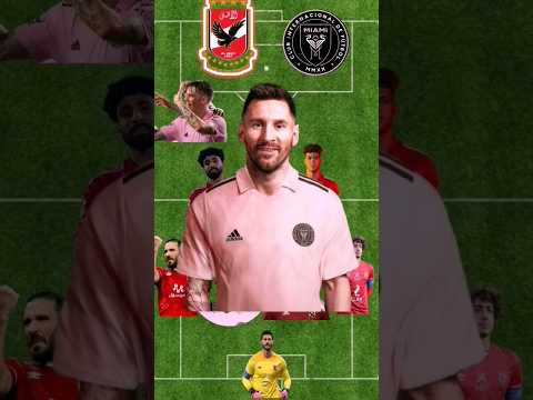 أفضل تشكيلة بين الأهلي المصري وانتر ميامي