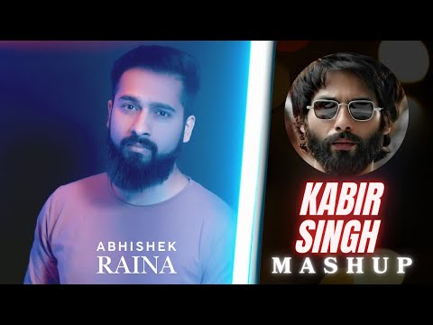 Kabir Singh Mashup | Abhishek Raina | Tujhe Kitna Chahne Lage | Tera Ban Jaunga | Mere Sohneya