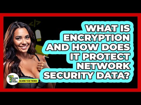 What Is Encryption And How Does It Protect Network Security Data? - Talking Tech Trends