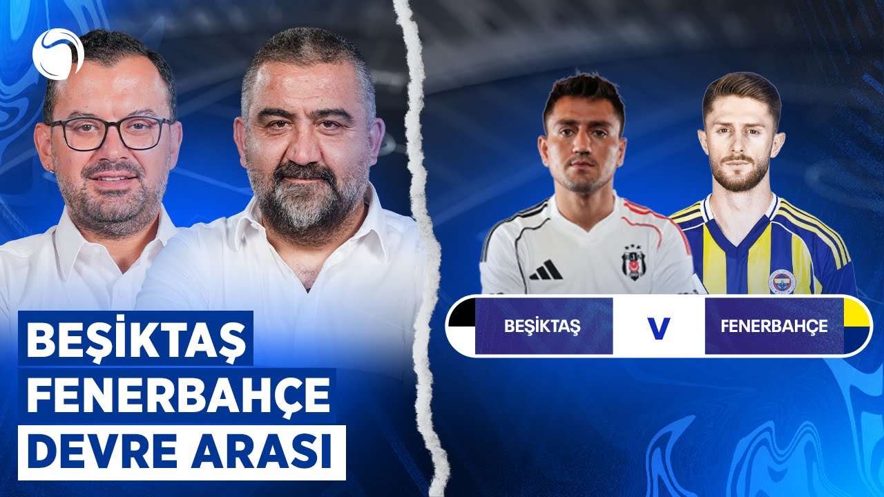 Canlı: Beşiktaş - Fenerbahçe Derbi Devre Arası Analizi 🏟️