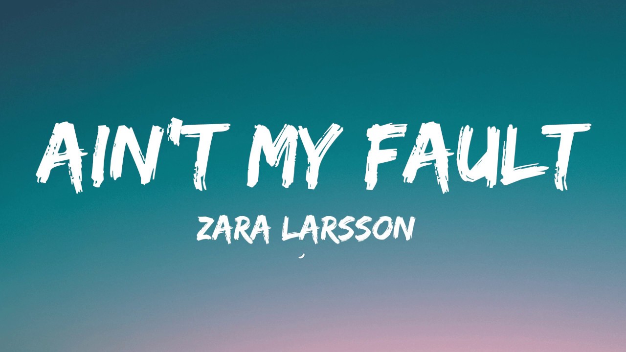 Zara Larsson - Ain't My Fault Lyrics 🎶