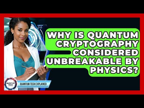 Why Is Quantum Cryptography Considered Unbreakable By Physics? - Quantum Tech Explained