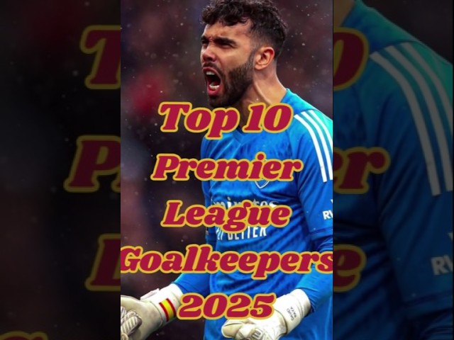 Top 10 Premier League Goalkeepers of 2025