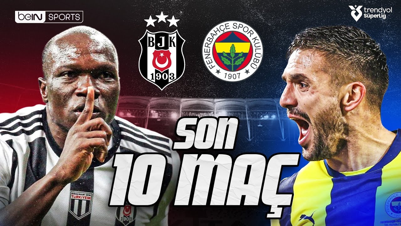 SON 10 Beşiktaş - Fenerbahçe Derbi Özeti: Son 10 Maçın En Heyecanlı Anları ve Golleri ⚽