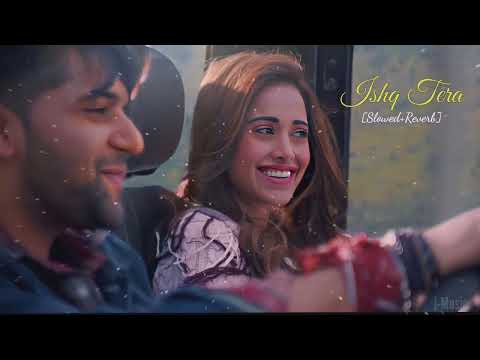 Ishq Tera Song [Slowed and Reverb] Song - Guru Randhawa |